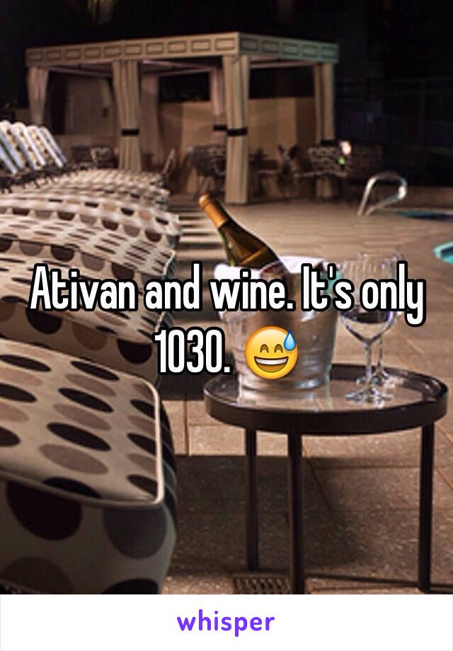 Ativan and wine. It's only 1030. 😅