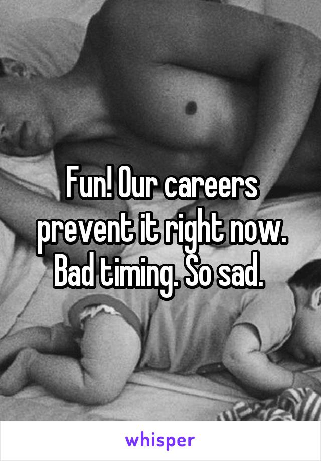 Fun! Our careers prevent it right now. Bad timing. So sad. 