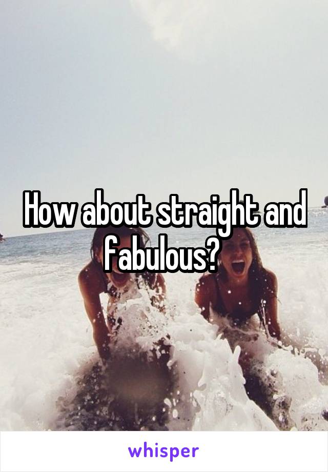 How about straight and fabulous? 