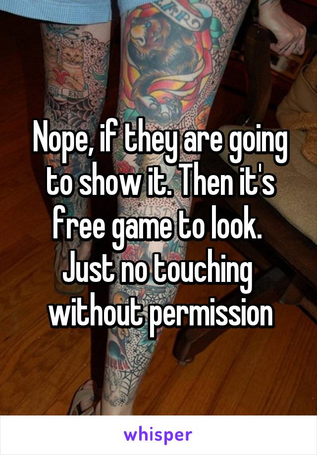 Nope, if they are going to show it. Then it's free game to look. 
Just no touching 
without permission