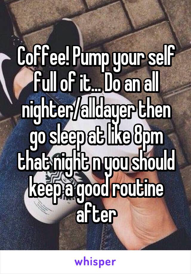 Coffee! Pump your self full of it... Do an all nighter/alldayer then go sleep at like 8pm that night n you should keep a good routine after