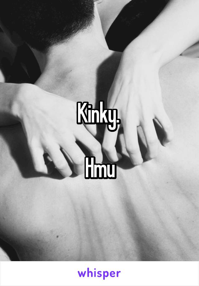 Kinky. 

Hmu