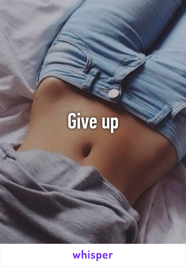 Give up

