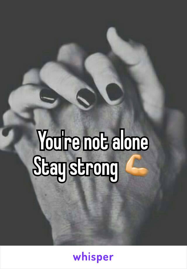 You're not alone
Stay strong 💪
