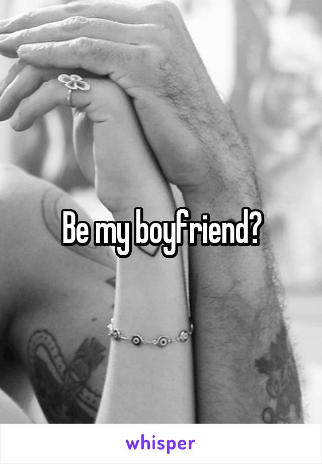 Be my boyfriend?