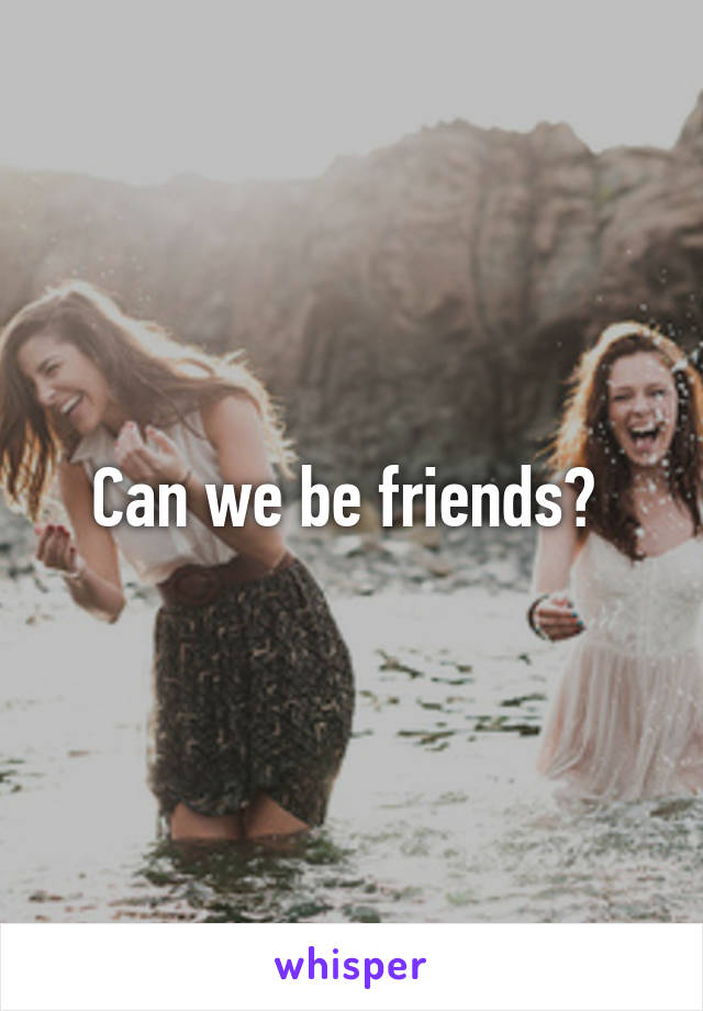 Can we be friends? 