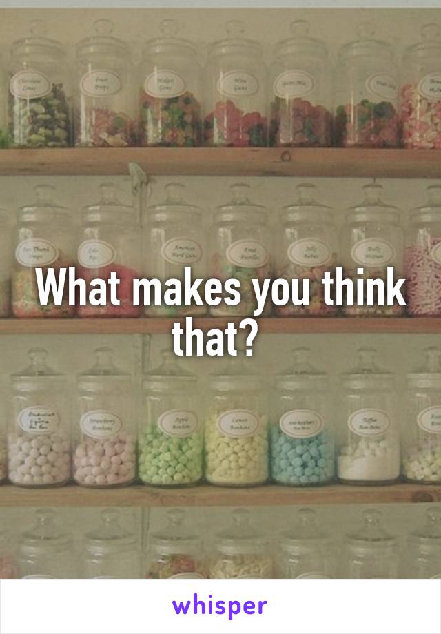 What makes you think that? 