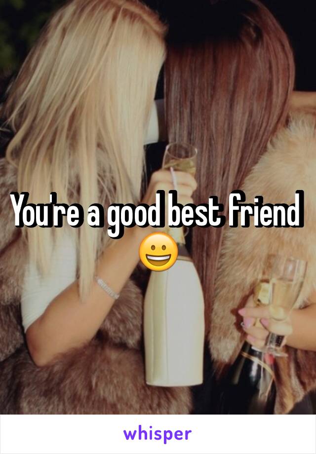 You're a good best friend 😀