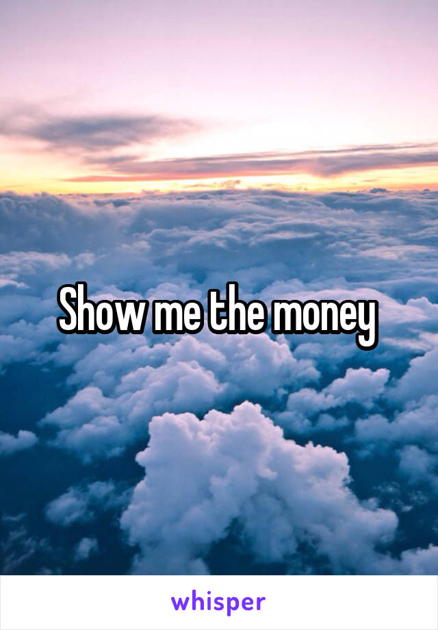 Show me the money 