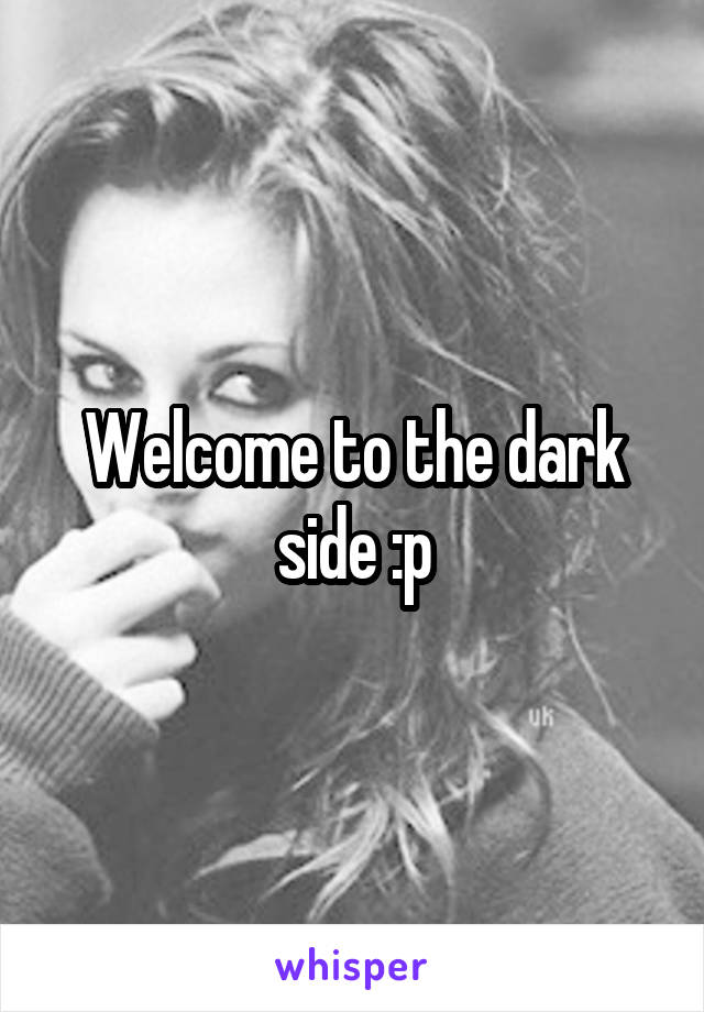 Welcome to the dark side :p