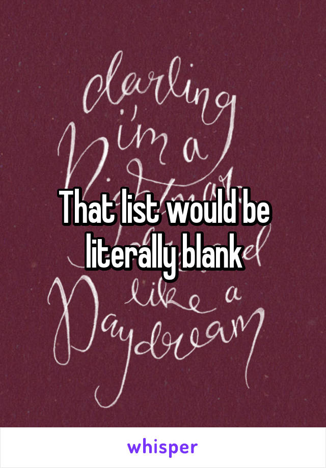 That list would be literally blank