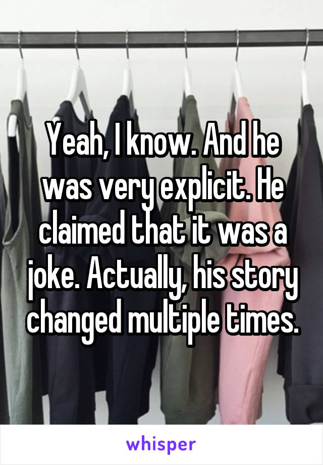 Yeah, I know. And he was very explicit. He claimed that it was a joke. Actually, his story changed multiple times.