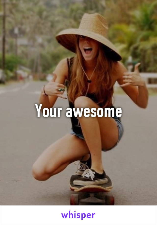 Your awesome