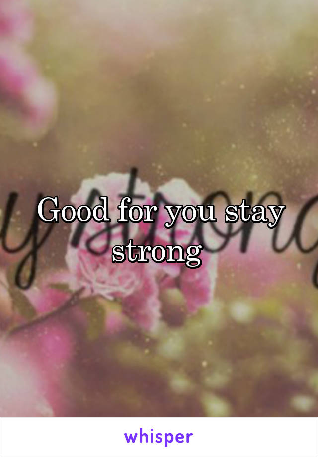 Good for you stay strong 