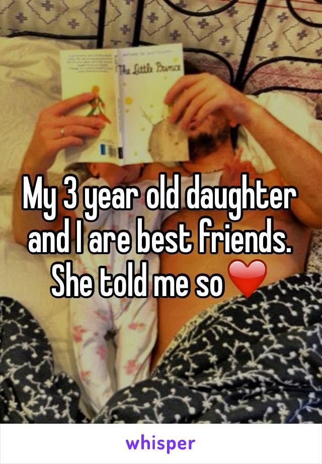 My 3 year old daughter and I are best friends. She told me so❤️