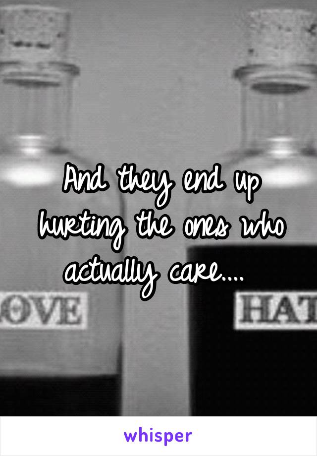 And they end up hurting the ones who actually care.... 