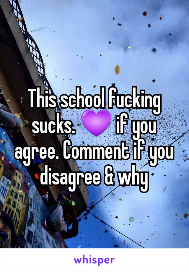 This school fucking sucks. 💜 if you agree. Comment if you disagree & why