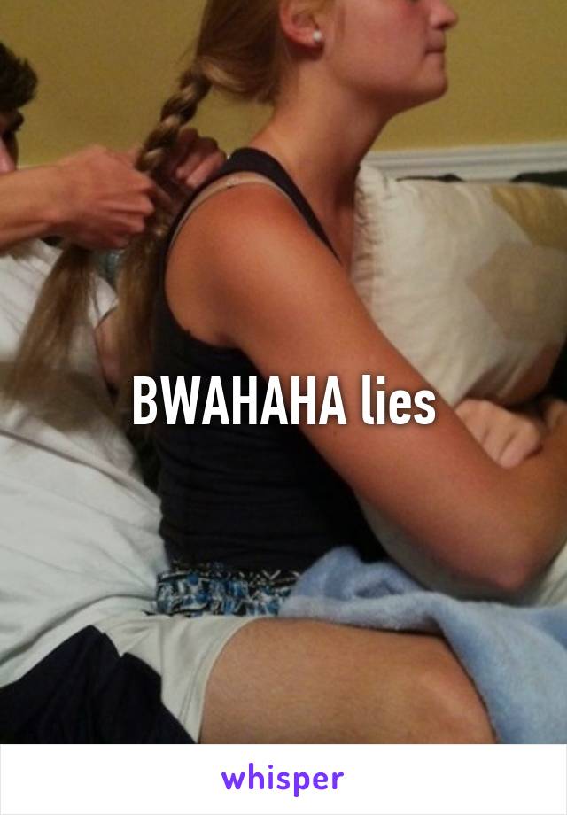 BWAHAHA lies