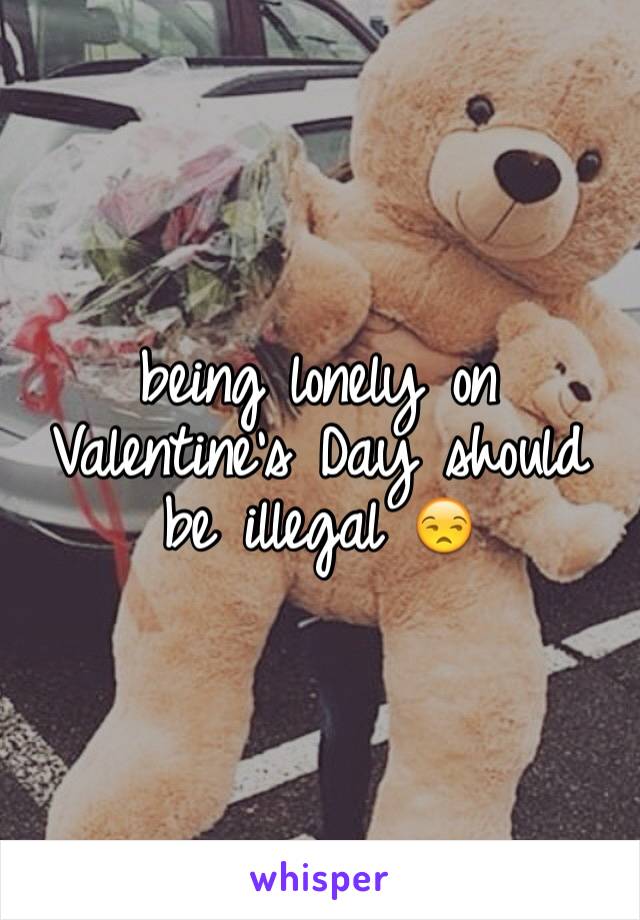 being lonely on Valentine's Day should be illegal 😒