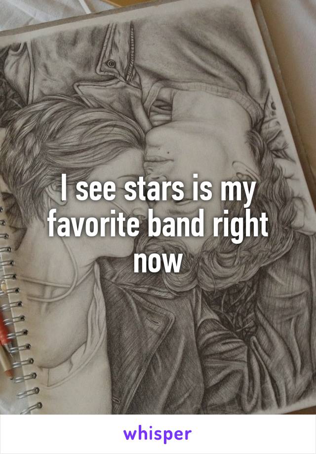I see stars is my favorite band right now
