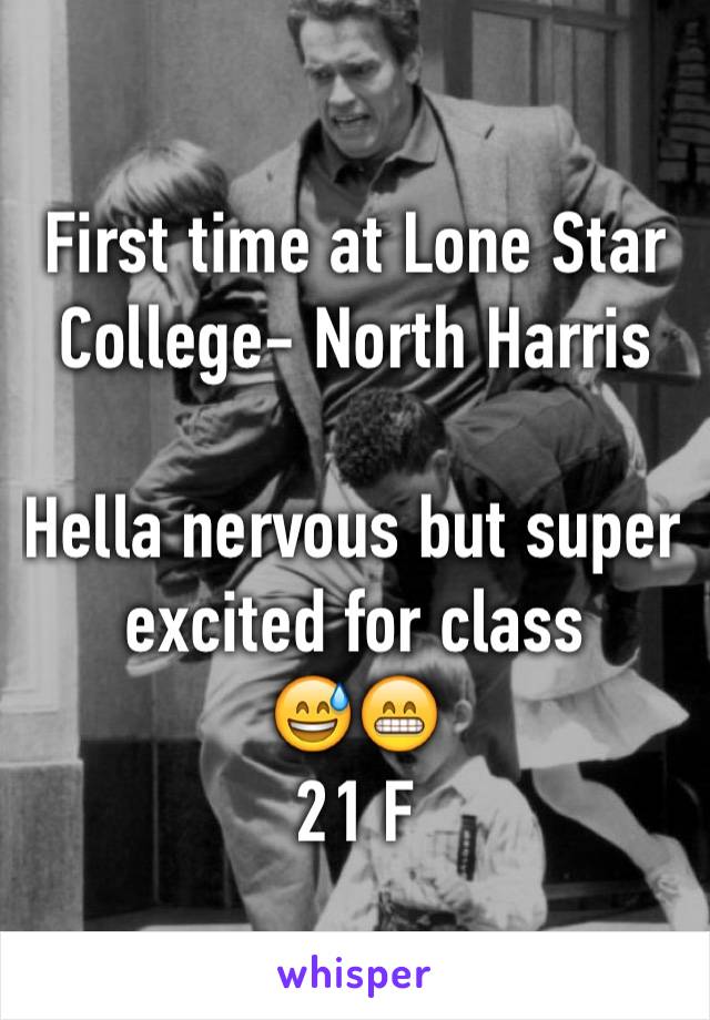 First time at Lone Star College- North Harris 

Hella nervous but super excited for class 
😅😁
21 F
