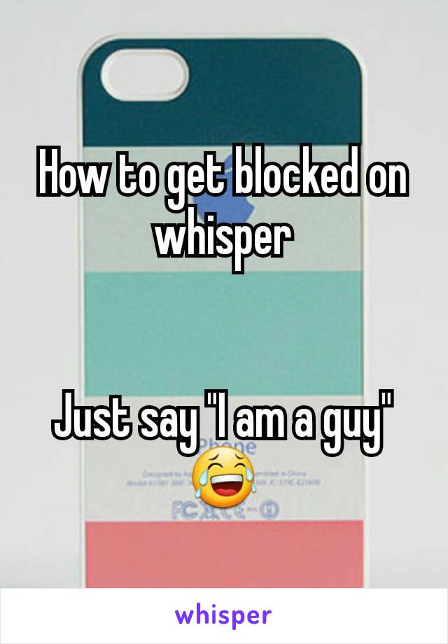 How to get blocked on whisper


Just say "I am a guy"
😂
