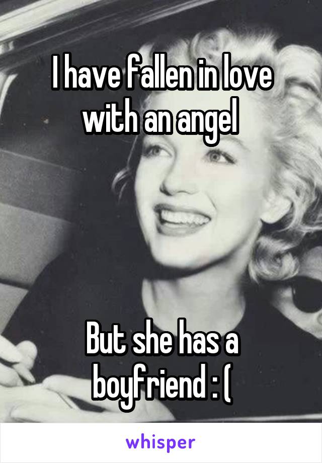 I have fallen in love with an angel 




But she has a boyfriend : (