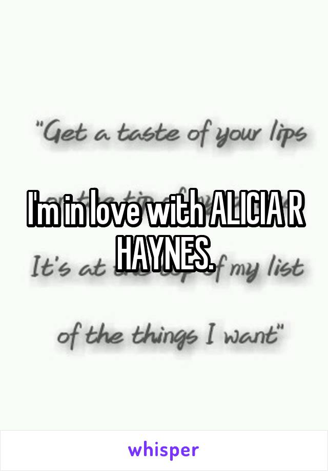 I'm in love with ALICIA R HAYNES.
