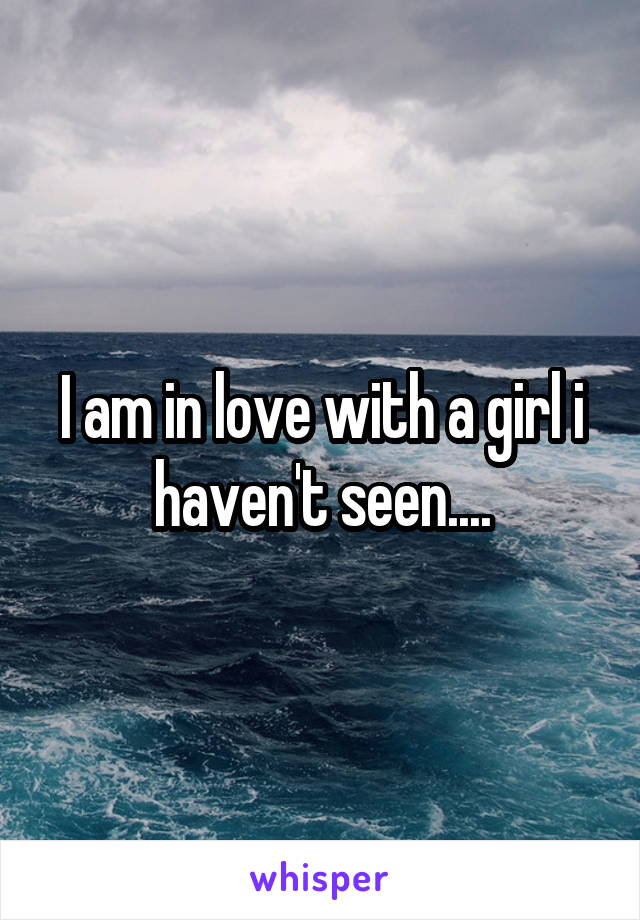 I am in love with a girl i haven't seen....