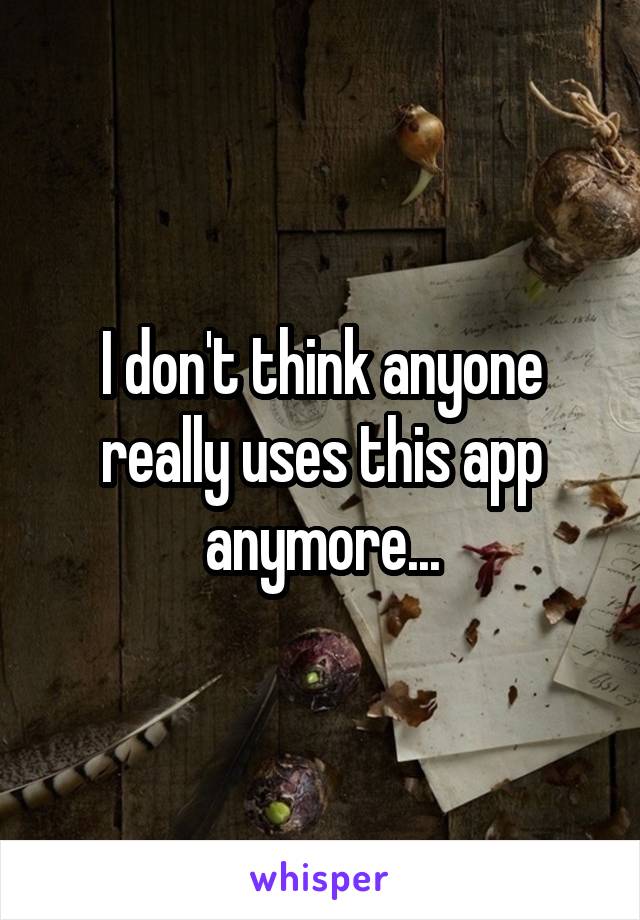 I don't think anyone really uses this app anymore...