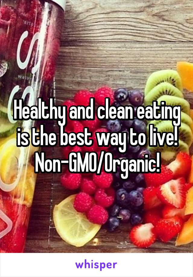 Healthy and clean eating is the best way to live! Non-GMO/Organic!