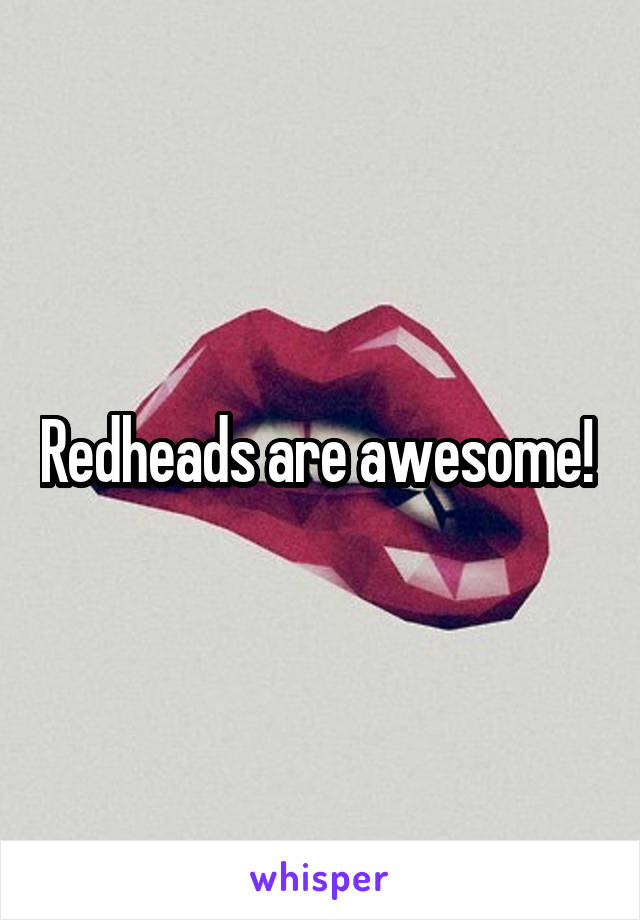 Redheads are awesome! 
