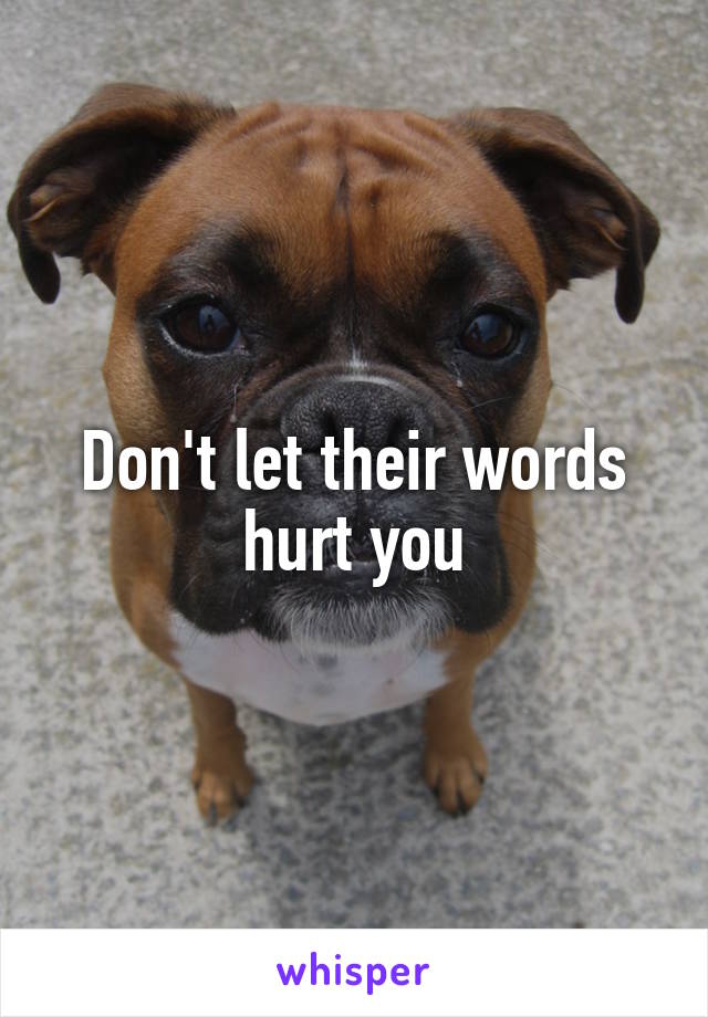 Don't let their words hurt you