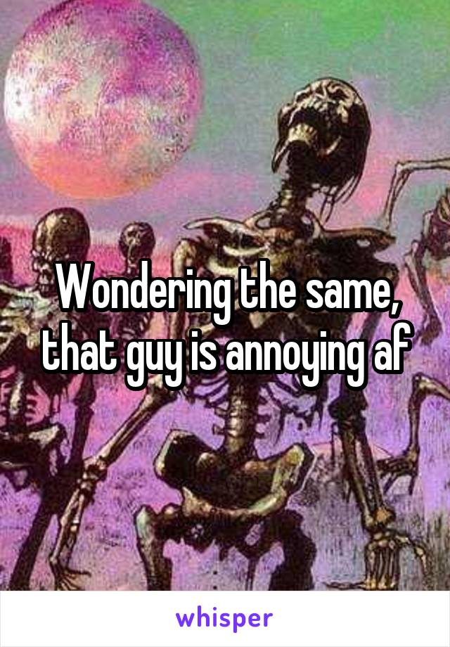 Wondering the same, that guy is annoying af