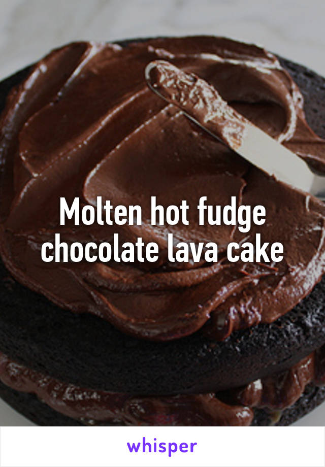 Molten hot fudge chocolate lava cake