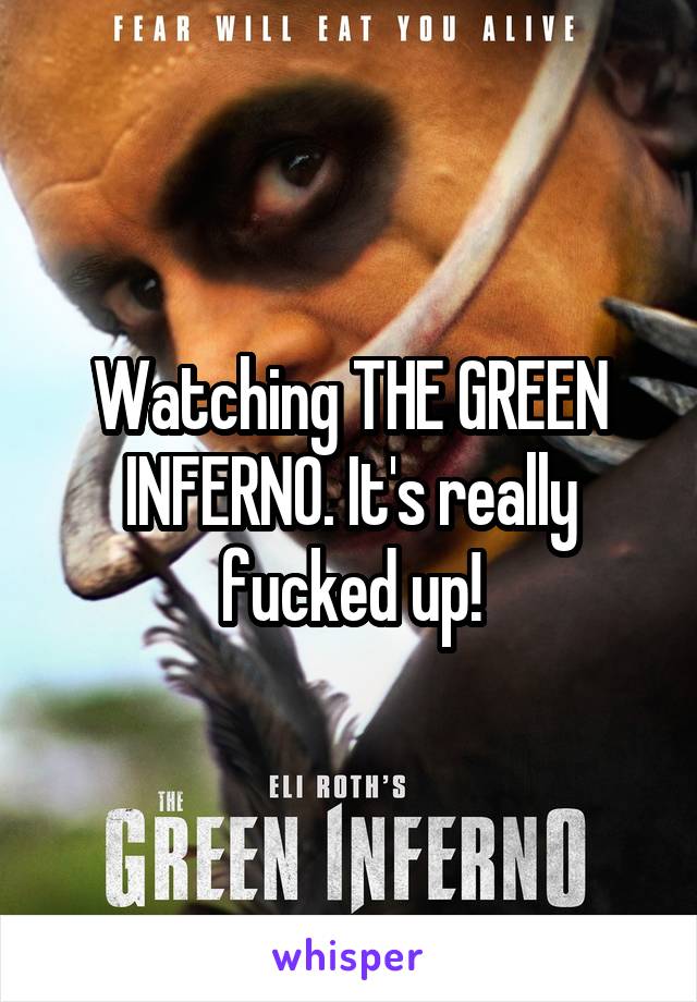 Watching THE GREEN INFERNO. It's really fucked up!