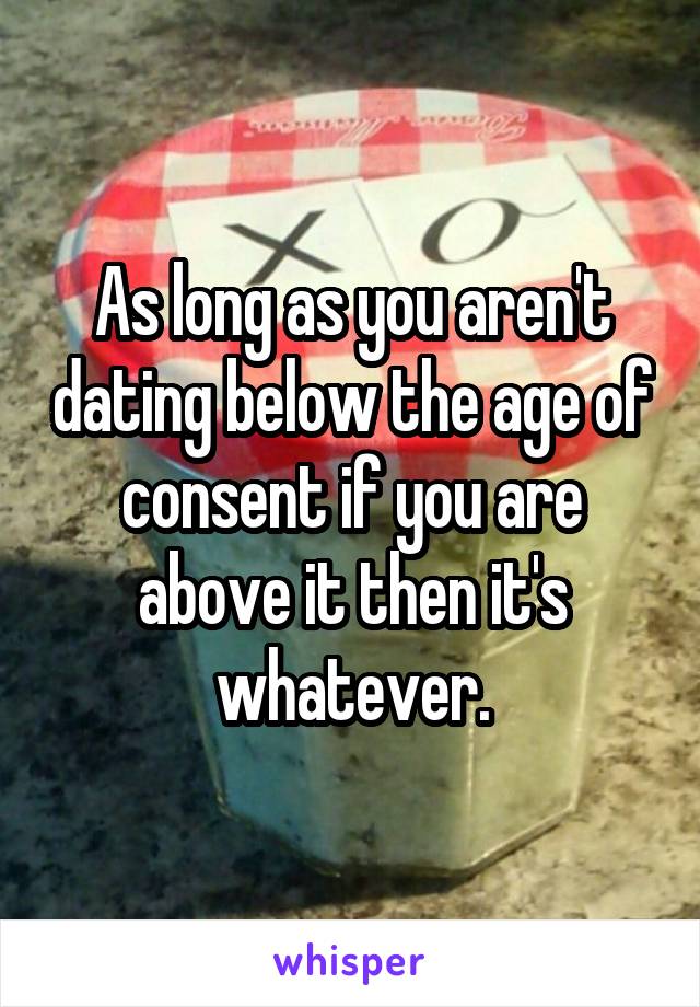 As long as you aren't dating below the age of consent if you are above it then it's whatever.