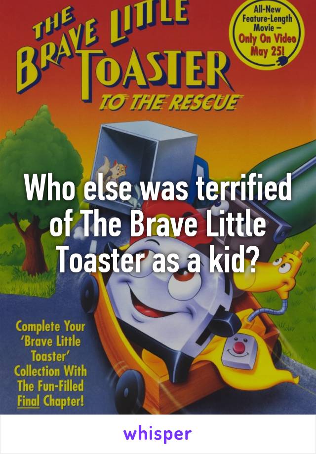 Who else was terrified of The Brave Little Toaster as a kid?