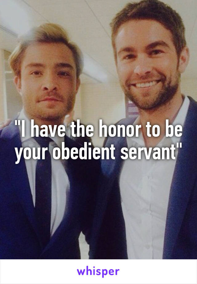 "I have the honor to be your obedient servant"