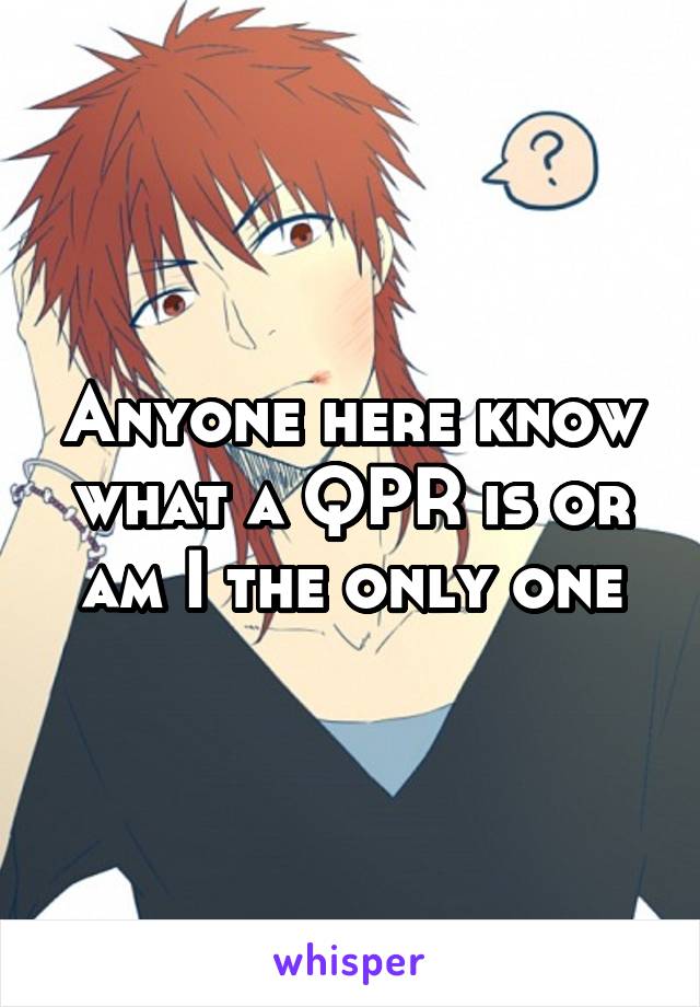Anyone here know what a QPR is or am I the only one