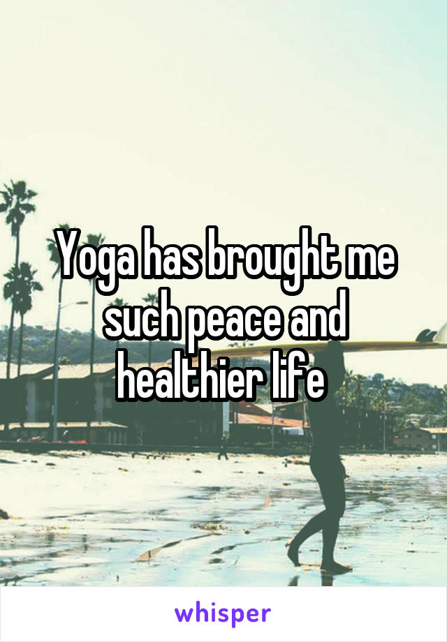 Yoga has brought me such peace and healthier life 
