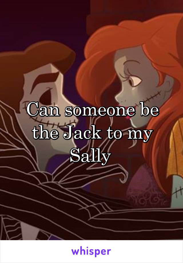 Can someone be the Jack to my Sally 
