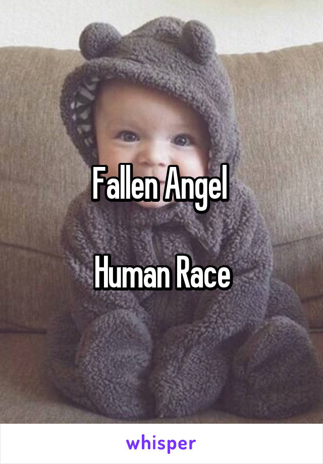 Fallen Angel 

Human Race