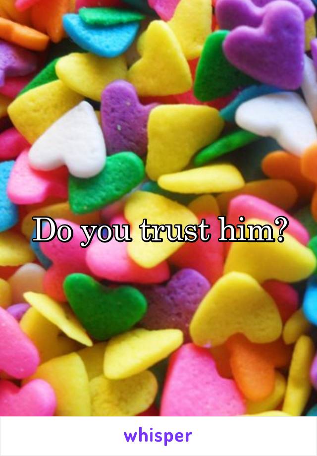 Do you trust him?