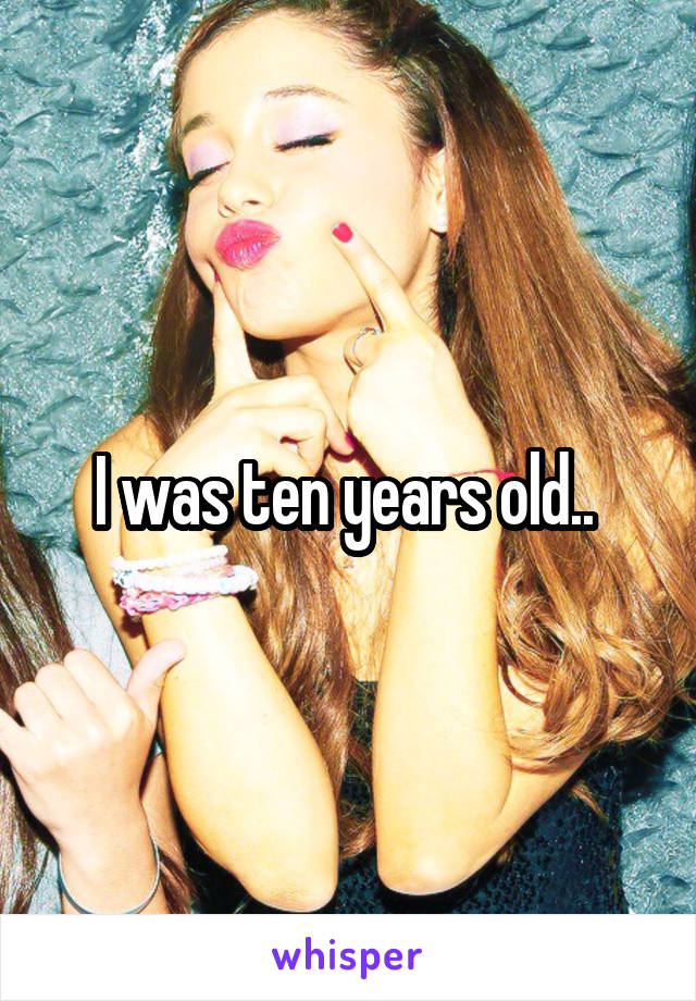 I was ten years old.. 