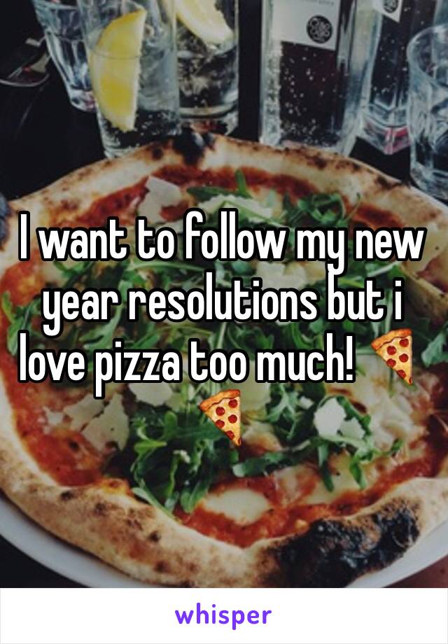 I want to follow my new year resolutions but i love pizza too much! 🍕🍕