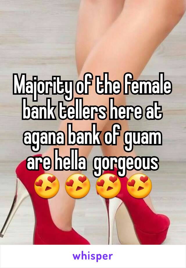 Majority of the female bank tellers here at agana bank of guam are hella  gorgeous 😍😍😍😍