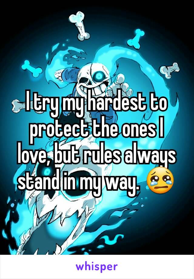 I try my hardest to protect the ones I love, but rules always stand in my way. 😢