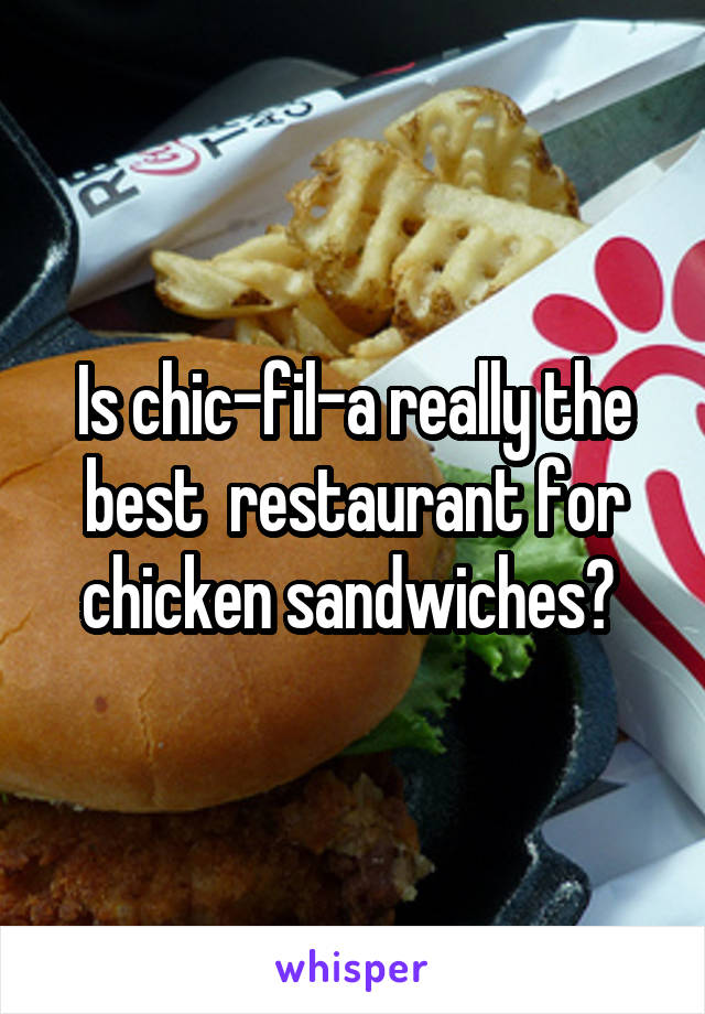 Is chic-fil-a really the best  restaurant for chicken sandwiches? 