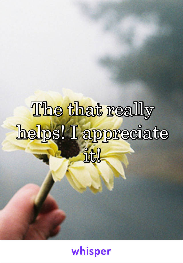 The that really helps! I appreciate it!